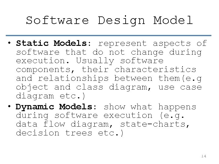 Software Design Model • Static Models: represent aspects of software that do not change