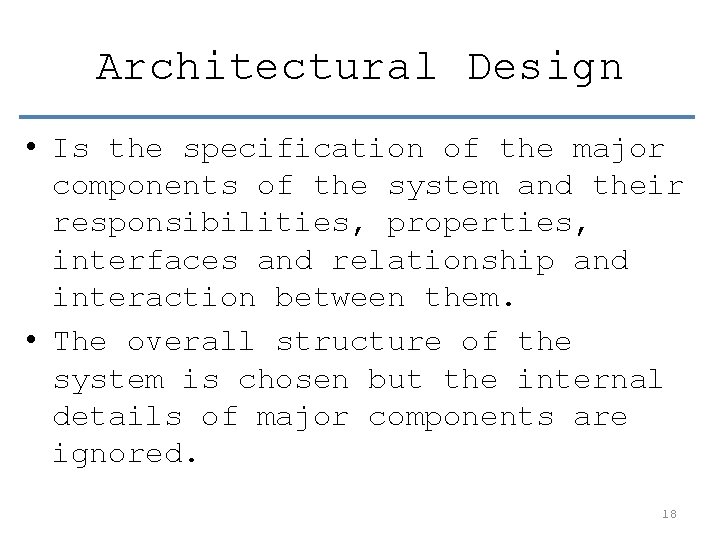 Architectural Design • Is the specification of the major components of the system and