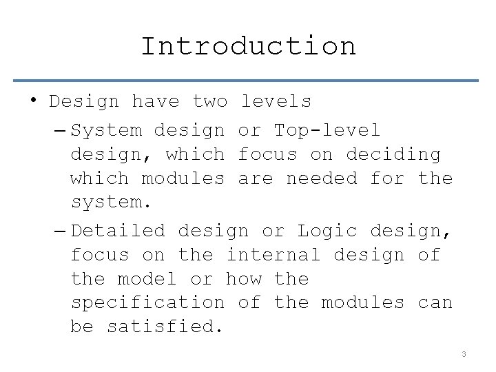 Introduction • Design have two levels – System design or Top-level design, which focus