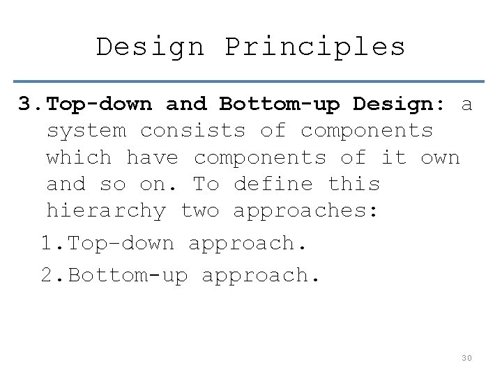 Design Principles 3. Top-down and Bottom-up Design: a system consists of components which have