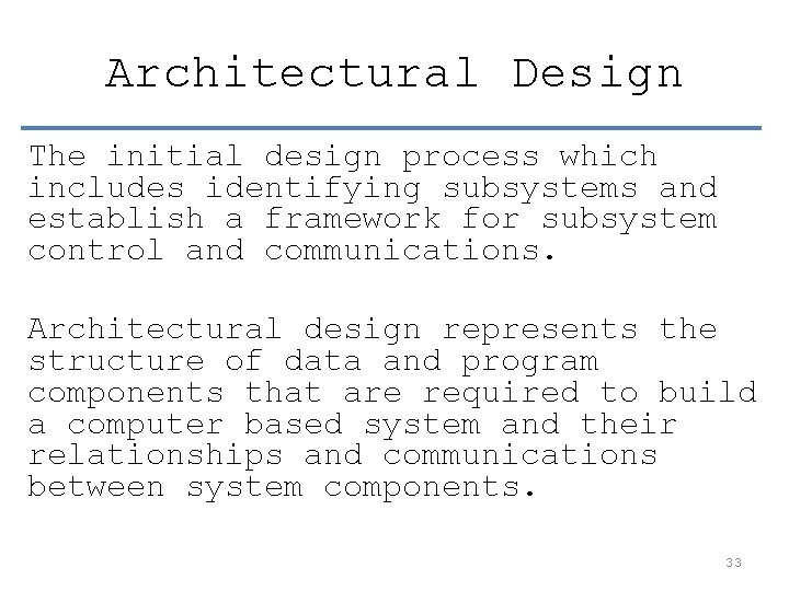 Architectural Design The initial design process which includes identifying subsystems and establish a framework