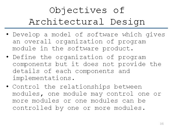 Objectives of Architectural Design • Develop a model of software which gives an overall