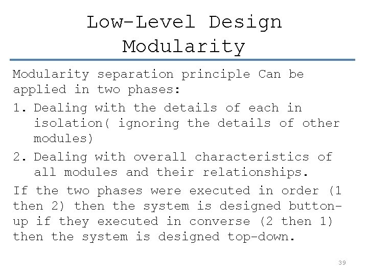 Low-Level Design Modularity separation principle Can be applied in two phases: 1. Dealing with
