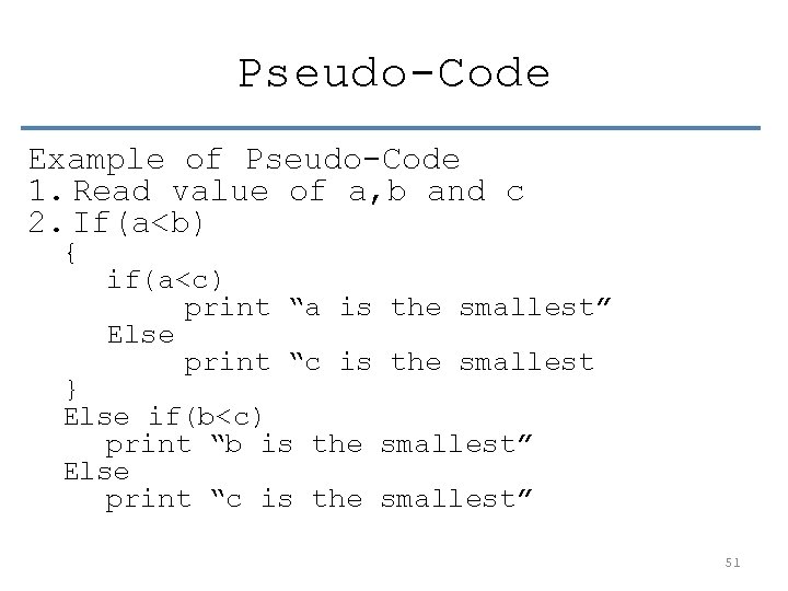 Pseudo-Code Example of Pseudo-Code 1. Read value of a, b and c 2. If(a<b)