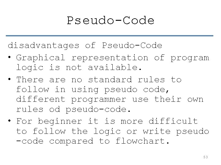 Pseudo-Code disadvantages of Pseudo-Code • Graphical representation of program logic is not available. •