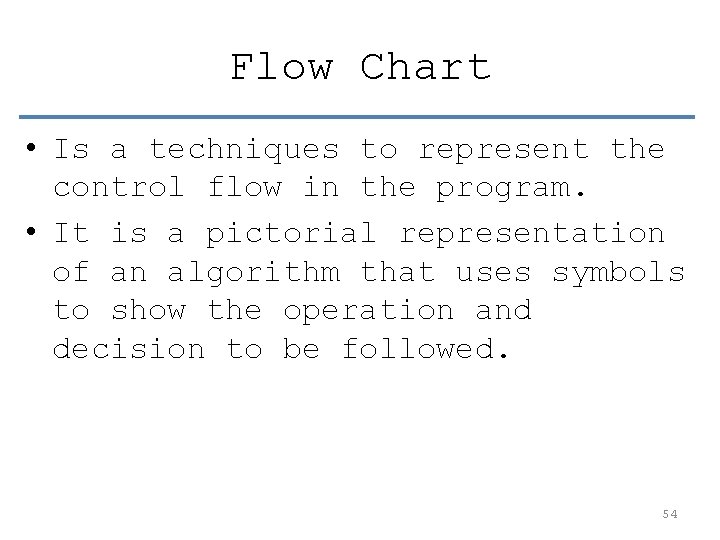 Flow Chart • Is a techniques to represent the control flow in the program.