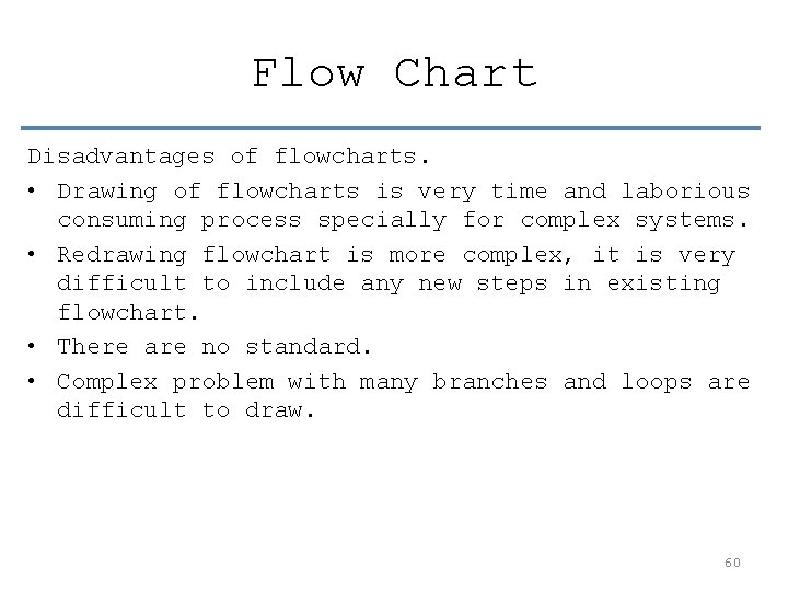 Flow Chart Disadvantages of flowcharts. • Drawing of flowcharts is very time and laborious