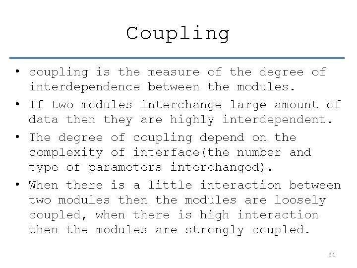 Coupling • coupling is the measure of the degree of interdependence between the modules.