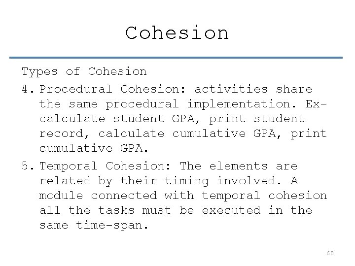 Cohesion Types of Cohesion 4. Procedural Cohesion: activities share the same procedural implementation. Ex-