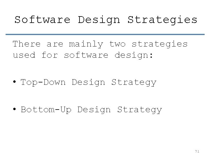 Software Design Strategies There are mainly two strategies used for software design: • Top-Down