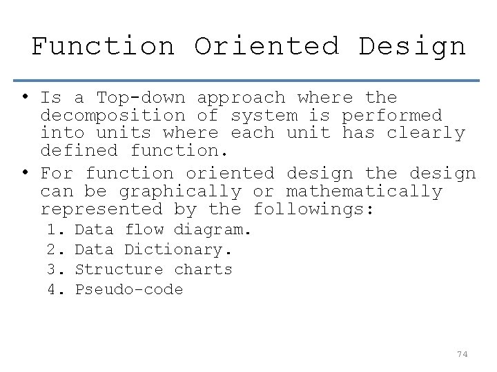 Function Oriented Design • Is a Top-down approach where the decomposition of system is