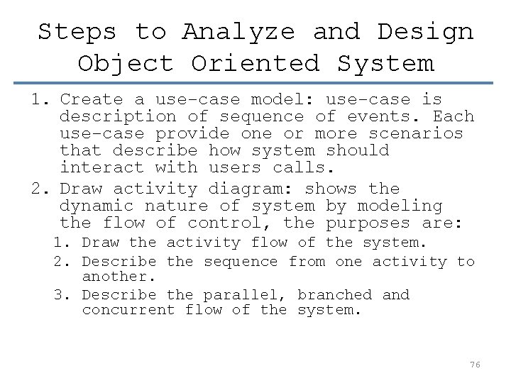 Steps to Analyze and Design Object Oriented System 1. Create a use-case model: use-case