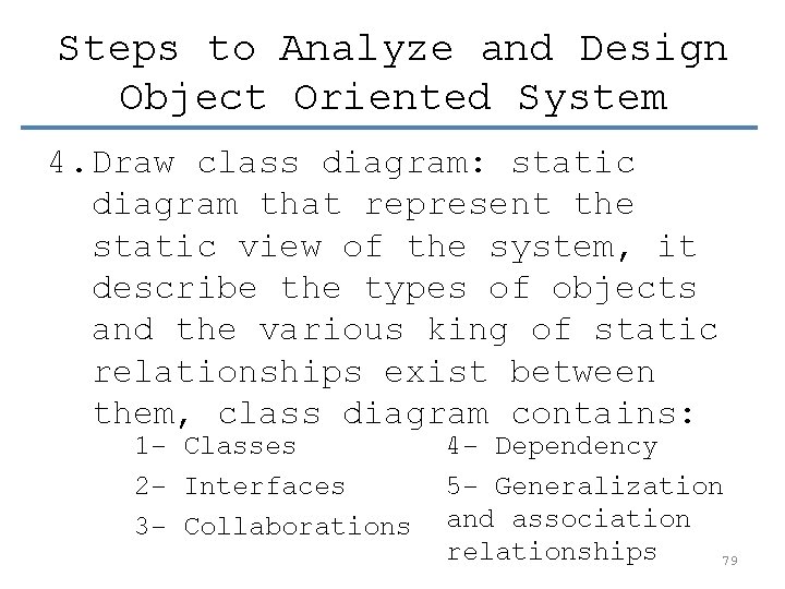 Steps to Analyze and Design Object Oriented System 4. Draw class diagram: static diagram