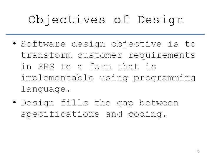 Objectives of Design • Software design objective is to transform customer requirements in SRS