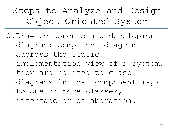Steps to Analyze and Design Object Oriented System 6. Draw components and development diagram: