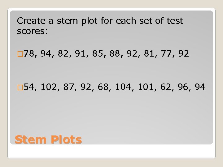 Create a stem plot for each set of test scores: � 78, 94, 82,