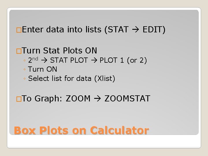 �Enter data into lists (STAT EDIT) �Turn Stat Plots ON ◦ 2 nd STAT