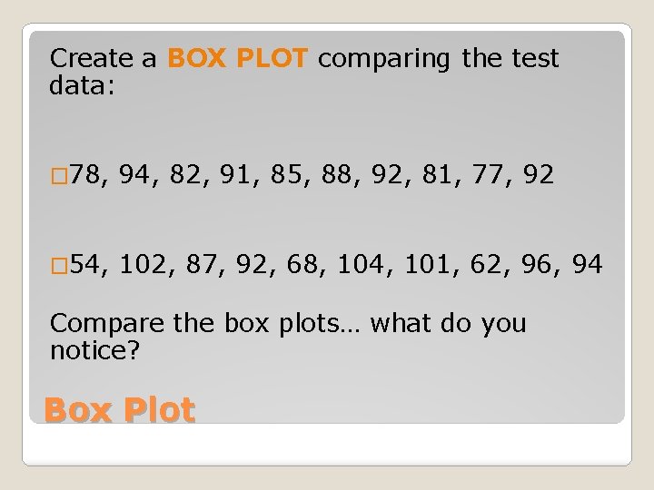 Create a BOX PLOT comparing the test data: � 78, 94, 82, 91, 85,
