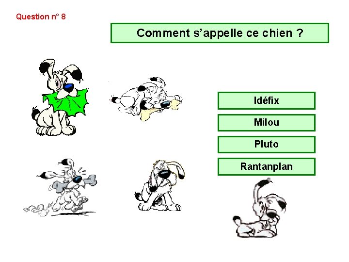 Question n° 8 Comment s’appelle ce chien ? Idéfix Milou Pluto Rantanplan Question n° 8 Comment s’appelle ce chien ? Idéfix Milou Pluto Rantanplan