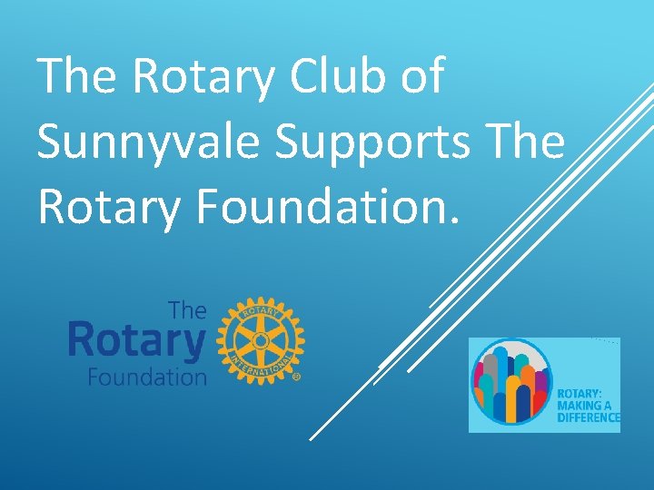 The Rotary Club of Sunnyvale Supports The Rotary Foundation. 