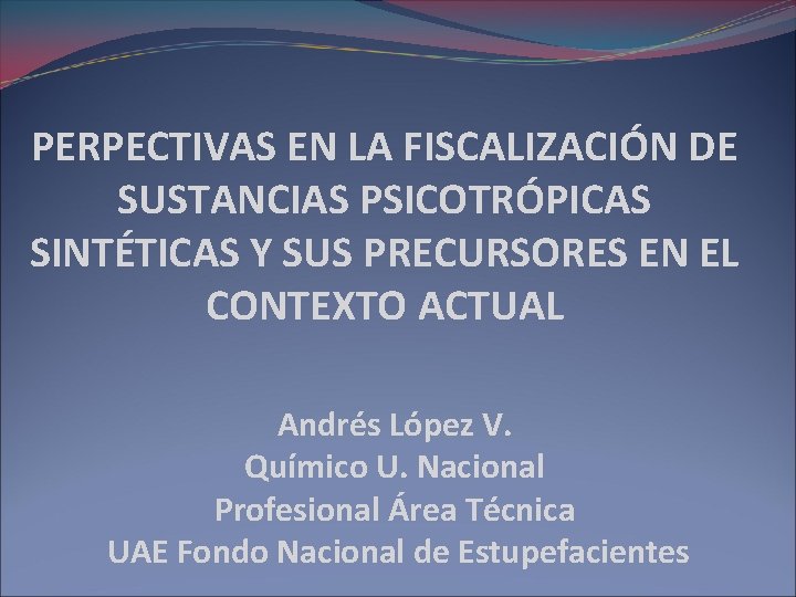 PERPECTIVAS EN LA FISCALIZACIÓN DE SUSTANCIAS PSICOTRÓPICAS SINTÉTICAS Y SUS PRECURSORES EN EL CONTEXTO