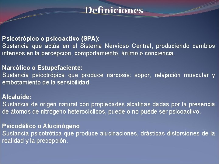 Definiciones Psicotrópico o psicoactivo (SPA): Sustancia que actúa en el Sistema Nervioso Central, produciendo