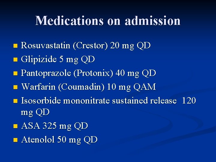 Medications on admission Rosuvastatin (Crestor) 20 mg QD n Glipizide 5 mg QD n