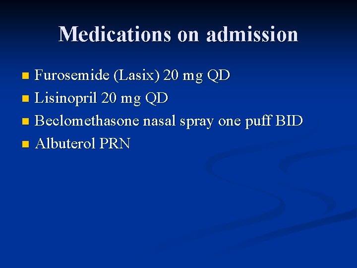 Medications on admission Furosemide (Lasix) 20 mg QD n Lisinopril 20 mg QD n
