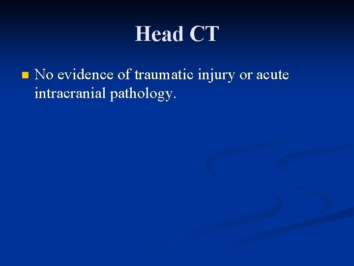 Head CT n No evidence of traumatic injury or acute intracranial pathology. 
