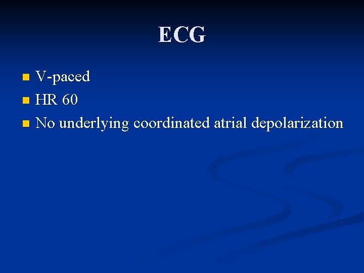 ECG V-paced n HR 60 n No underlying coordinated atrial depolarization n 