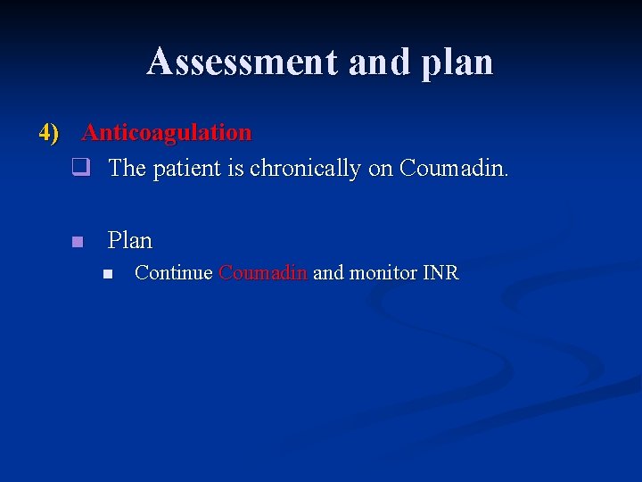 Assessment and plan 4) Anticoagulation q The patient is chronically on Coumadin. n Plan