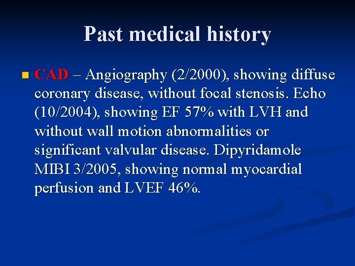 Past medical history n CAD – Angiography (2/2000), showing diffuse coronary disease, without focal