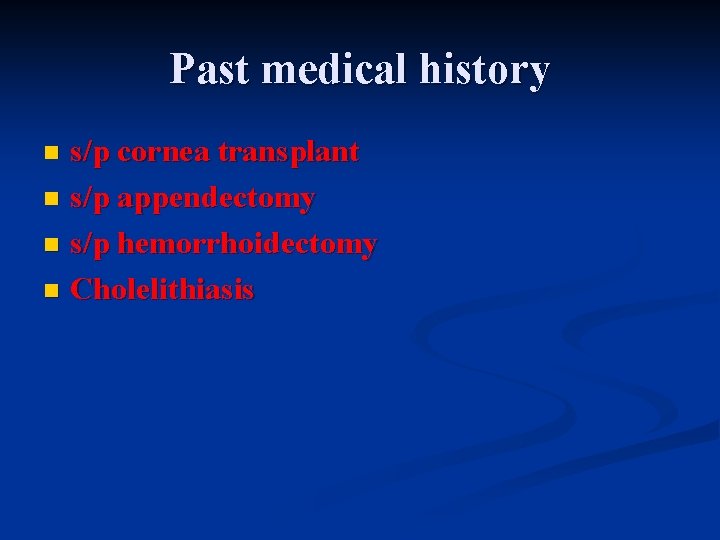 Past medical history s/p cornea transplant n s/p appendectomy n s/p hemorrhoidectomy n Cholelithiasis