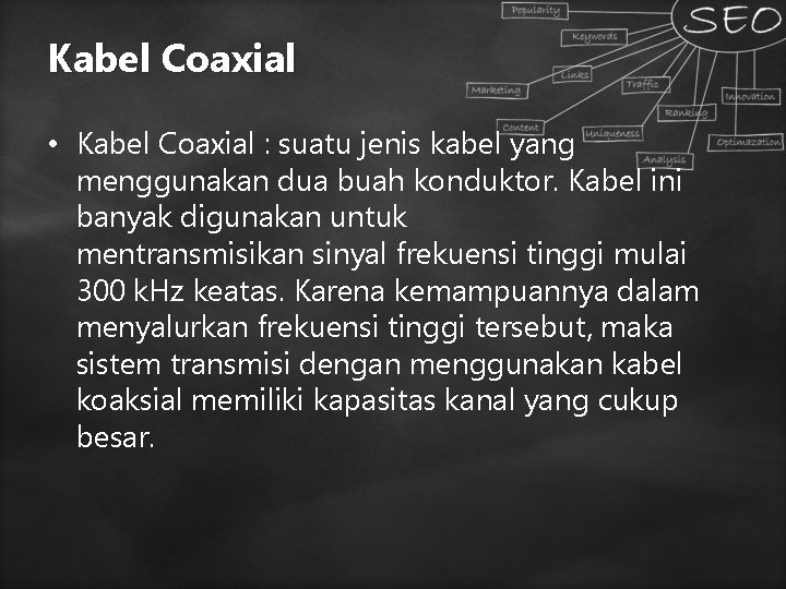 Kabel Coaxial • Kabel Coaxial : suatu jenis kabel yang menggunakan dua buah konduktor. Kabel Coaxial • Kabel Coaxial : suatu jenis kabel yang menggunakan dua buah konduktor.
