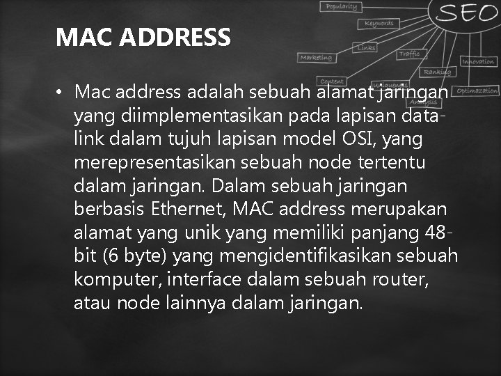 MAC ADDRESS • Mac address adalah sebuah alamat jaringan yang diimplementasikan pada lapisan datalink MAC ADDRESS • Mac address adalah sebuah alamat jaringan yang diimplementasikan pada lapisan datalink