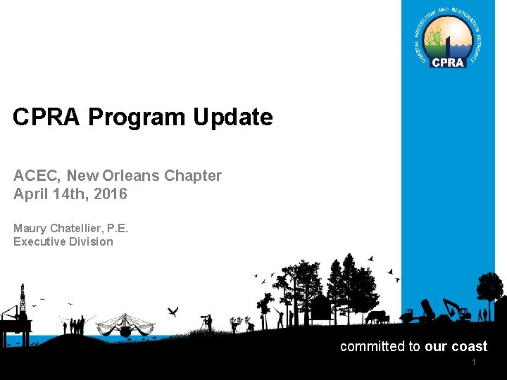 CPRA Program Update ACEC, New Orleans Chapter April 14 th, 2016 Maury Chatellier, P.