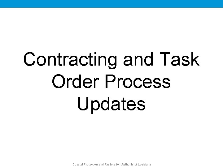 Contracting and Task Order Process Updates Coastal Protection and Restoration Authority of Louisiana 