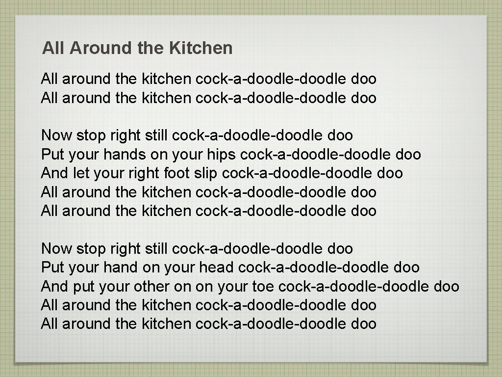 All Around the Kitchen All around the kitchen cock-a-doodle-doodle doo Now stop right still