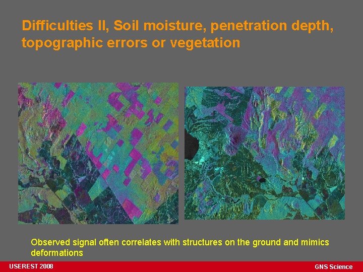 Difficulties II, Soil moisture, penetration depth, topographic errors or vegetation Observed signal often correlates