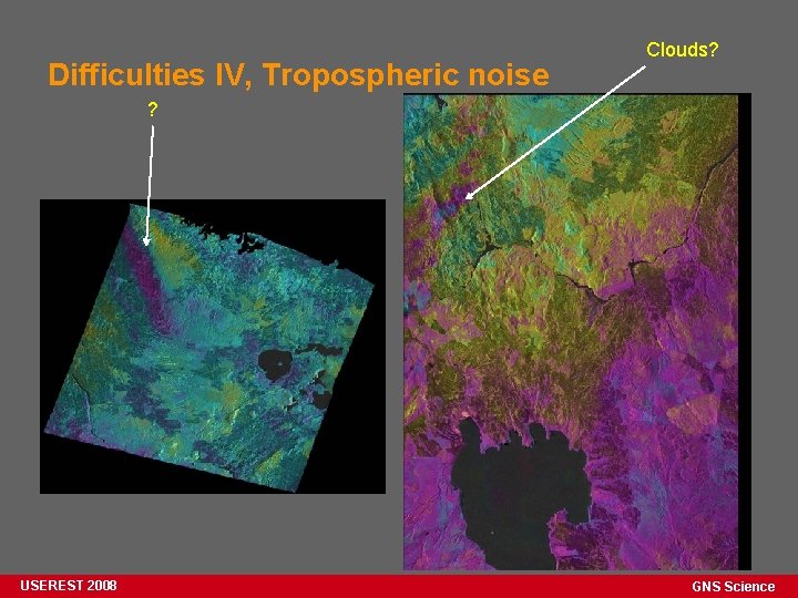 Difficulties IV, Tropospheric noise Clouds? ? USEREST 2008 GNS Science 