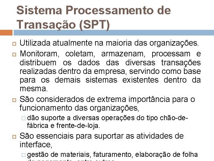 Sistema Processamento de Transação (SPT) Utilizada atualmente na maioria das organizações. Monitoram, coletam, armazenam, Sistema Processamento de Transação (SPT) Utilizada atualmente na maioria das organizações. Monitoram, coletam, armazenam,