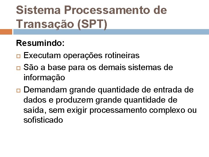 Sistema Processamento de Transação (SPT) Resumindo: Executam operações rotineiras São a base para os Sistema Processamento de Transação (SPT) Resumindo: Executam operações rotineiras São a base para os