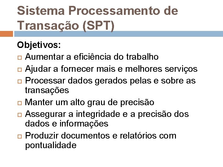 Sistema Processamento de Transação (SPT) Objetivos: Aumentar a eficiência do trabalho Ajudar a fornecer Sistema Processamento de Transação (SPT) Objetivos: Aumentar a eficiência do trabalho Ajudar a fornecer
