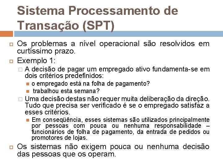 Sistema Processamento de Transação (SPT) Os problemas a nível operacional são resolvidos em curtíssimo Sistema Processamento de Transação (SPT) Os problemas a nível operacional são resolvidos em curtíssimo