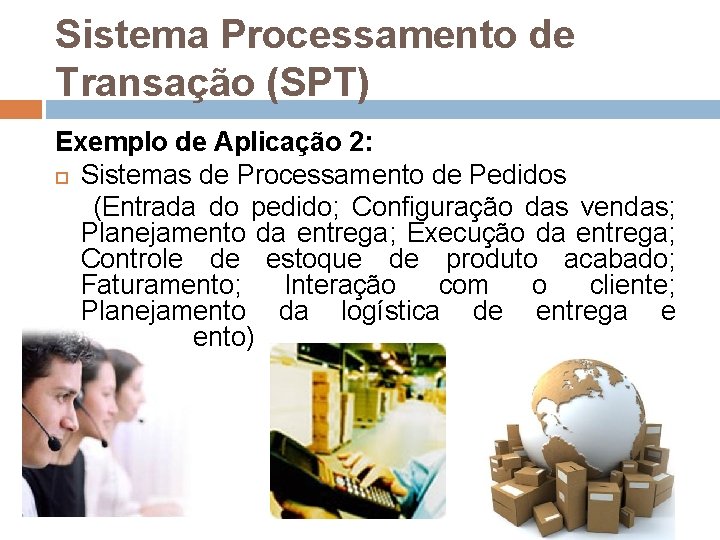 Sistema Processamento de Transação (SPT) Exemplo de Aplicação 2: Sistemas de Processamento de Pedidos Sistema Processamento de Transação (SPT) Exemplo de Aplicação 2: Sistemas de Processamento de Pedidos