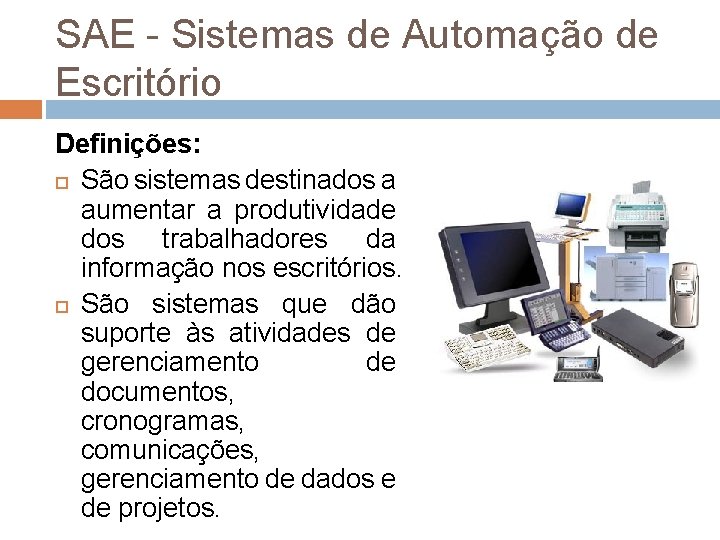 SAE - Sistemas de Automação de Escritório Definições: São sistemas destinados a aumentar a SAE - Sistemas de Automação de Escritório Definições: São sistemas destinados a aumentar a