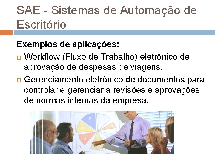 SAE - Sistemas de Automação de Escritório Exemplos de aplicações: Workflow (Fluxo de Trabalho) SAE - Sistemas de Automação de Escritório Exemplos de aplicações: Workflow (Fluxo de Trabalho)