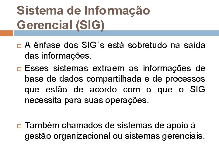 Sistema de Informação Gerencial (SIG) A ênfase dos SIG´s está sobretudo na saída das Sistema de Informação Gerencial (SIG) A ênfase dos SIG´s está sobretudo na saída das