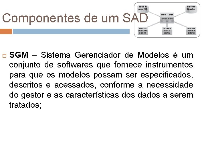 Componentes de um SAD SGM – Sistema Gerenciador de Modelos é um conjunto de Componentes de um SAD SGM – Sistema Gerenciador de Modelos é um conjunto de