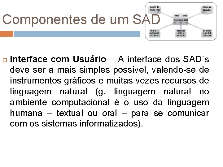 Componentes de um SAD Interface com Usuário – A interface dos SAD´s deve ser Componentes de um SAD Interface com Usuário – A interface dos SAD´s deve ser